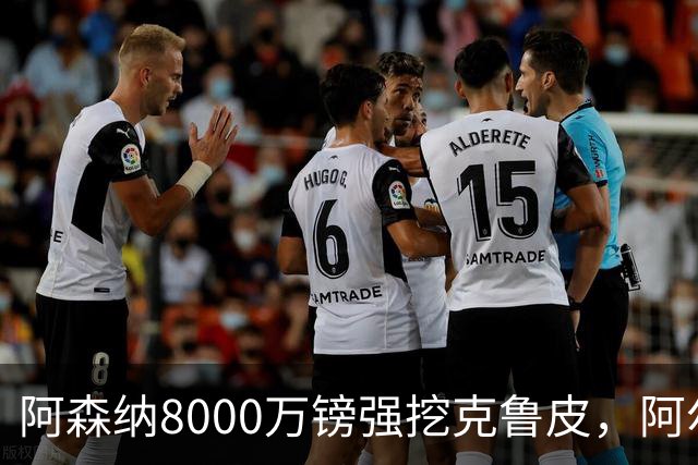 阿森纳8000万镑强挖克鲁皮，阿尔特塔冬窗补强锋线